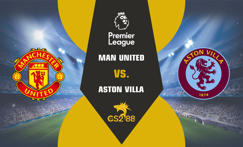 ព្យាករណ៍គូ​ Man United vs Aston Villa ថ្ងៃទី២៧ធ្នូ​